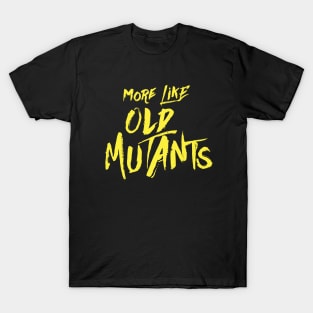 More Like Old Mutants T-Shirt